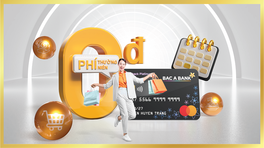 Mở thẻ tín dụng BAC A BANK và chi tiêu, chủ thẻ hưởng ưu đãi miễn phí thường niên trọn đời