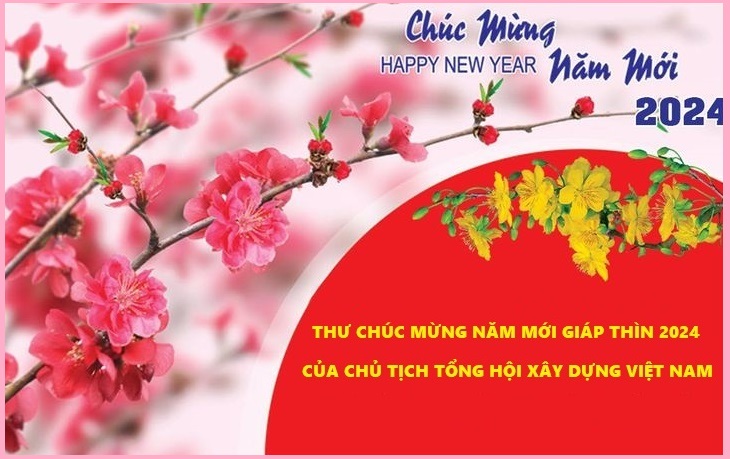 Thư chúc mừng năm mới Giáp Thìn 2024 của Chủ tịch Tổng hội Xây dựng Việt Nam